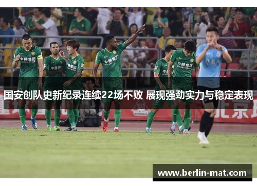 国安创队史新纪录连续22场不败 展现强劲实力与稳定表现 国安创队史新纪录连续22场不败 展现强劲实力与稳定表现
