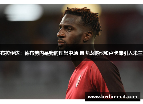 布拉伊达：德布劳内是我的理想中场 曾考虑将他和卢卡库引入米兰
