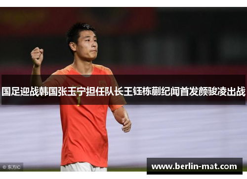 国足迎战韩国张玉宁担任队长王钰栋蒯纪闻首发颜骏凌出战