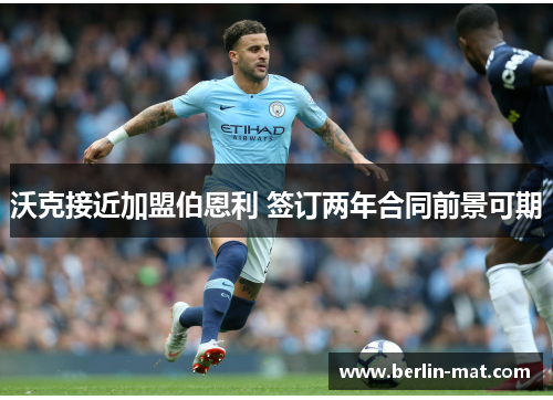 沃克接近加盟伯恩利 签订两年合同前景可期