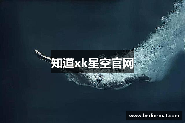 知道xk星空官网